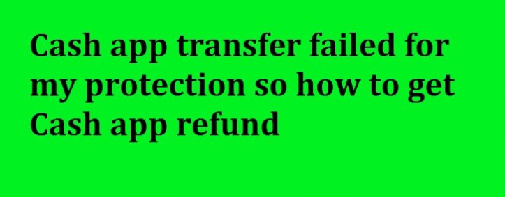 Cash app transfer failed for my protection (850) 801-3557 how to get Cash app refund.