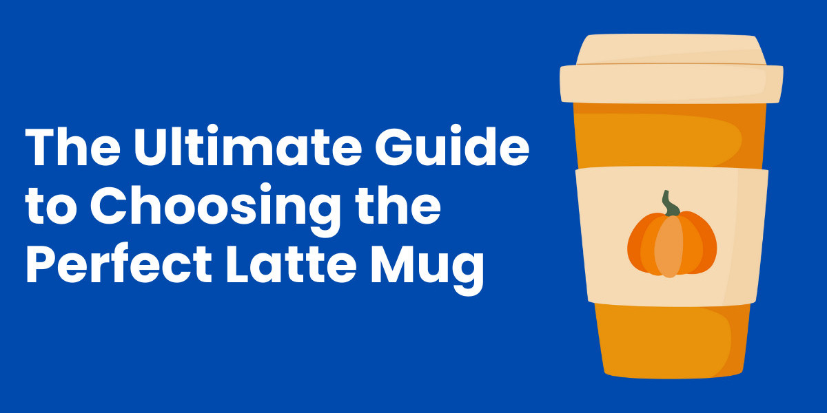 The Ultimate Guide to Choosing the Perfect Latte Mug